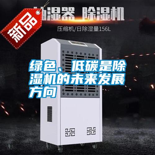 綠色、低碳是除濕機(jī)的未來(lái)發(fā)展方向