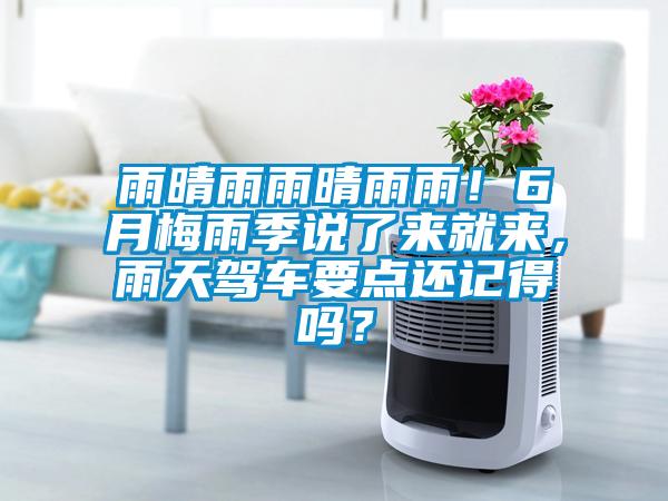 雨晴雨雨晴雨雨！6月梅雨季說(shuō)了來(lái)就來(lái)，雨天駕車(chē)要點(diǎn)還記得嗎？