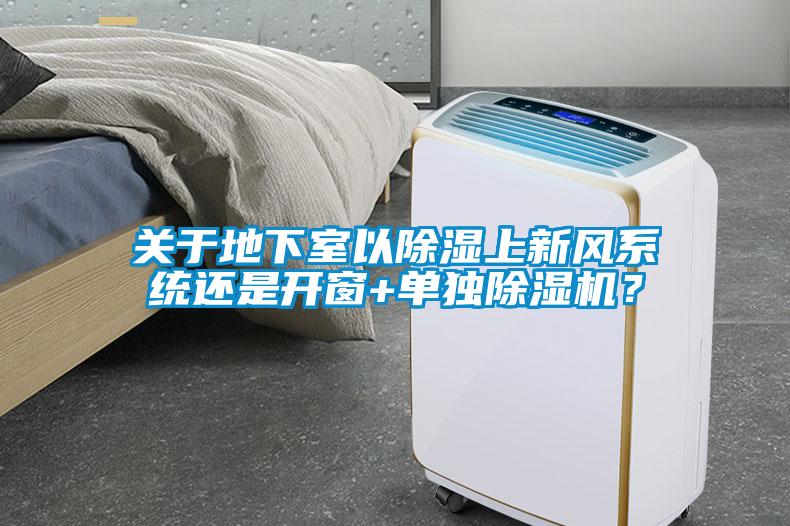 關(guān)于地下室以除濕上新風(fēng)系統(tǒng)還是開窗+單獨(dú)除濕機(jī)？