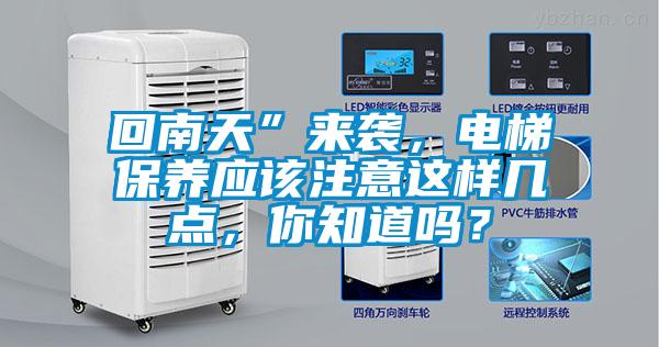 回南天”來襲，電梯保養(yǎng)應(yīng)該注意這樣幾點，你知道嗎？