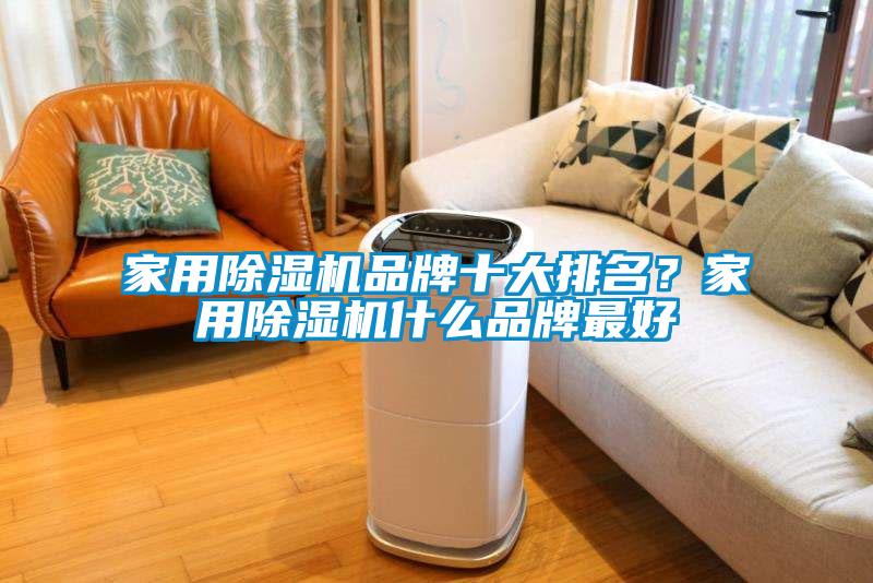 家用除濕機(jī)品牌十大排名？家用除濕機(jī)什么品牌最好