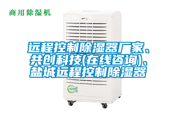 遠程控制除濕器廠家、共創(chuàng)科技(在線咨詢)、鹽城遠程控制除濕器