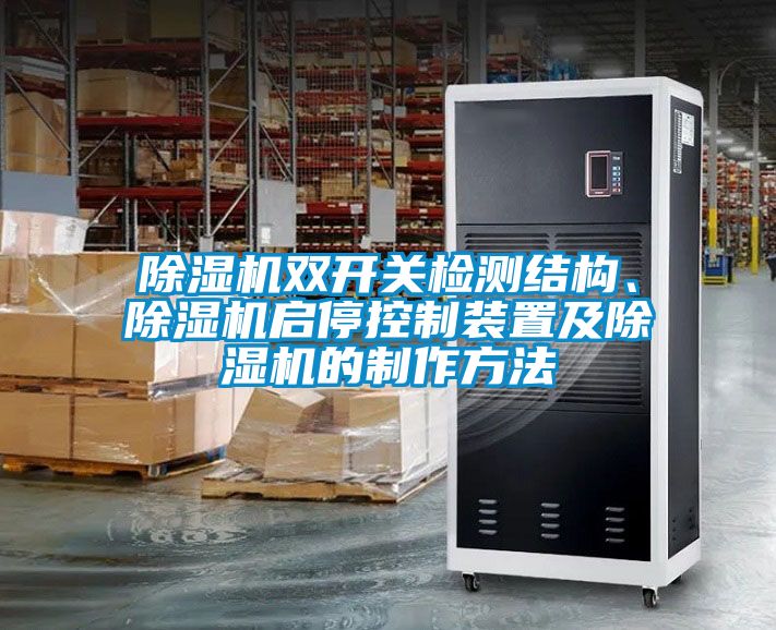 除濕機(jī)雙開關(guān)檢測結(jié)構(gòu)、除濕機(jī)啟?？刂蒲b置及除濕機(jī)的制作方法