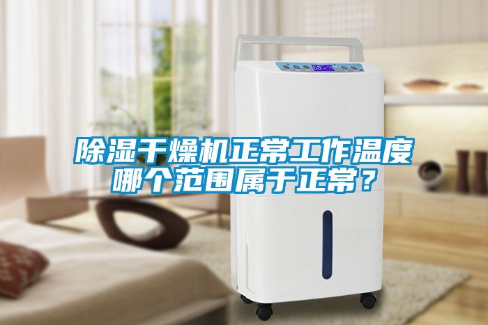 除濕干燥機(jī)正常工作溫度哪個(gè)范圍屬于正常？