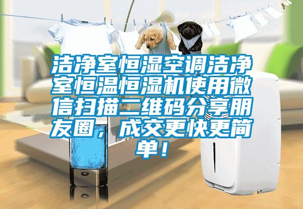 潔凈室恒濕空調(diào)潔凈室恒溫恒濕機使用微信掃描二維碼分享朋友圈，成交更快更簡單！