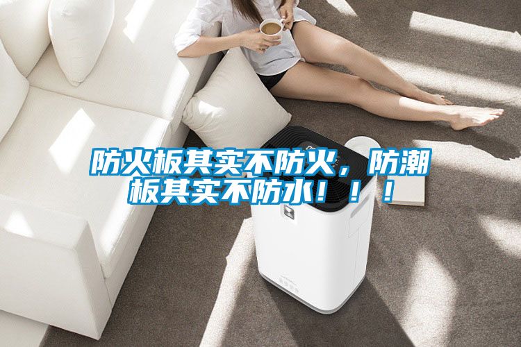 防火板其實(shí)不防火，防潮板其實(shí)不防水?。?！
